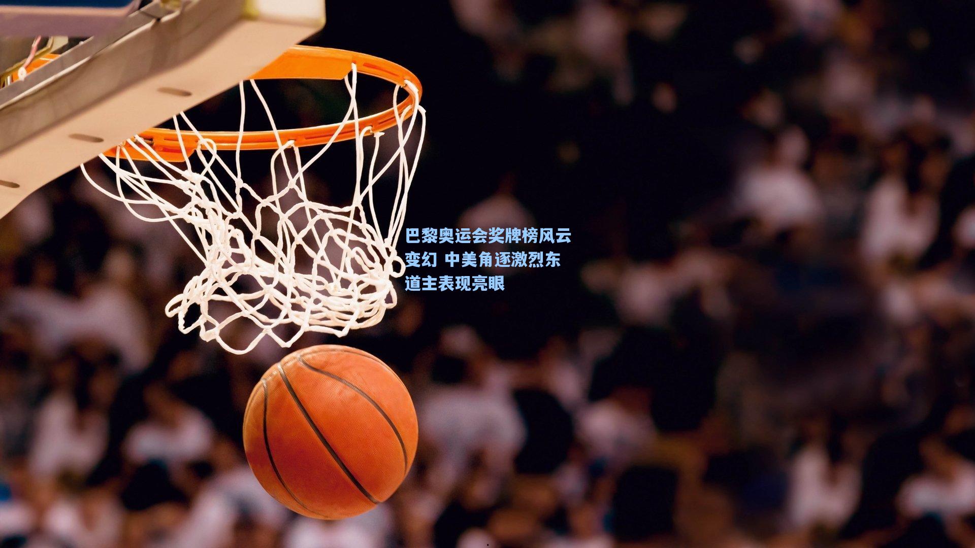 巴黎奥运会奖牌榜风云变幻 中美角逐激烈东道主表现亮眼