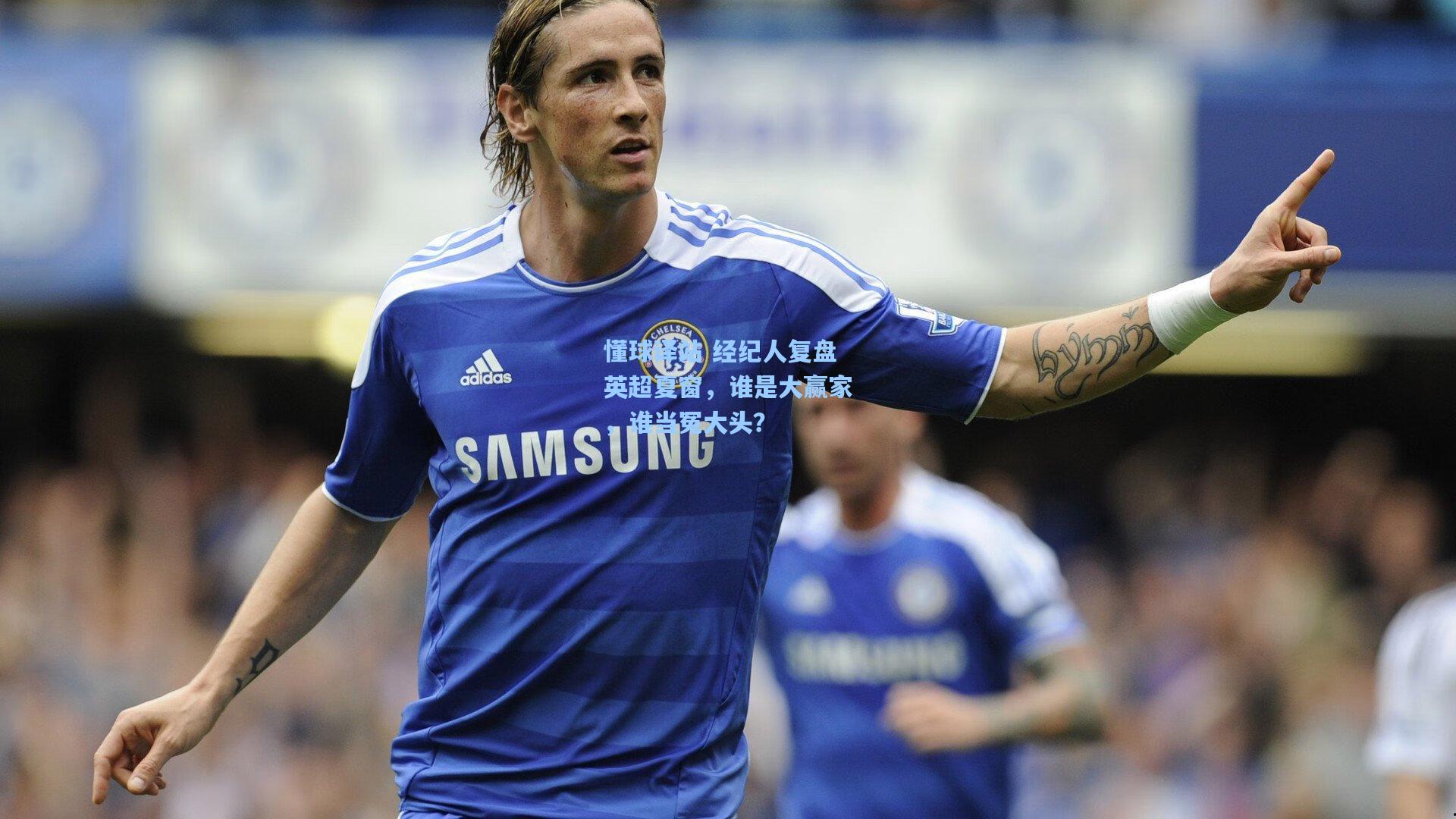 懂球译站 经纪人复盘英超夏窗，谁是大赢家，谁当冤大头？