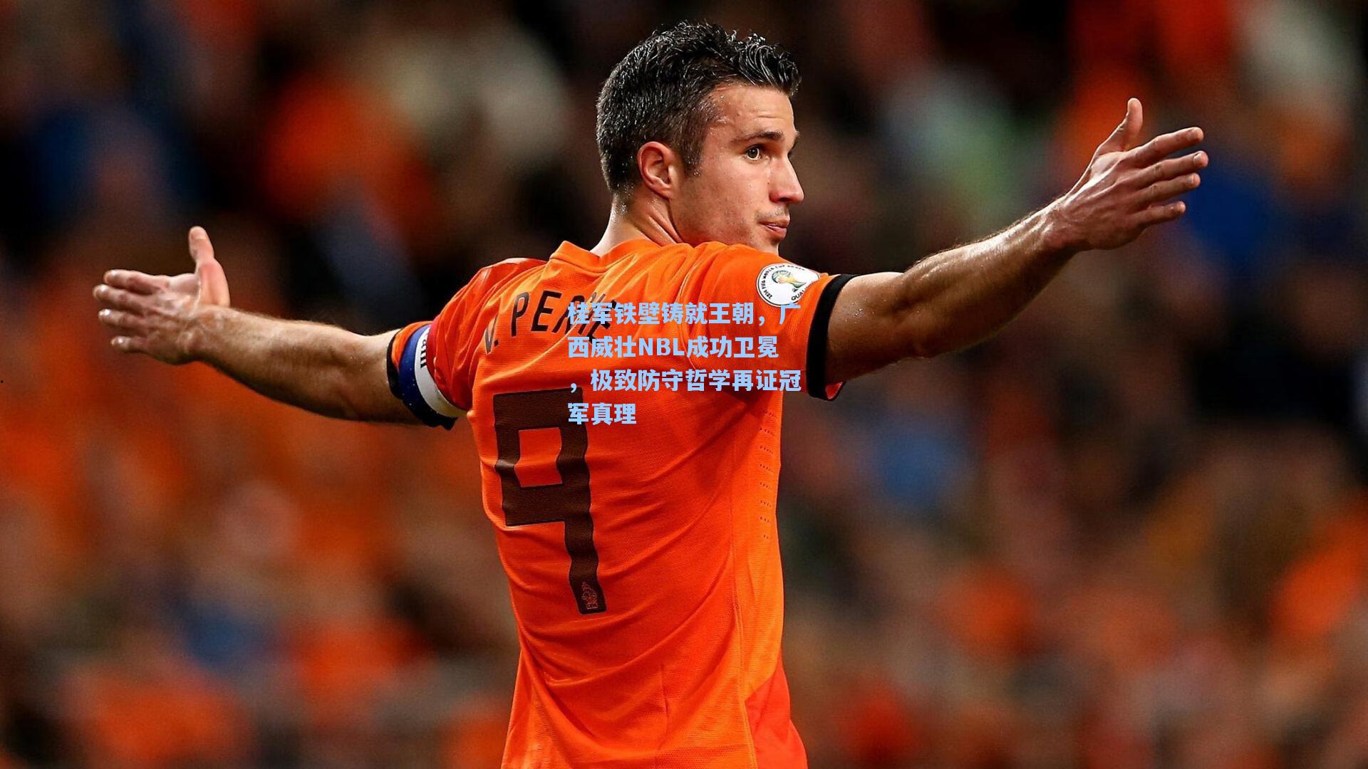 桂军铁壁铸就王朝，广西威壮NBL成功卫冕，极致防守哲学再证冠军真理